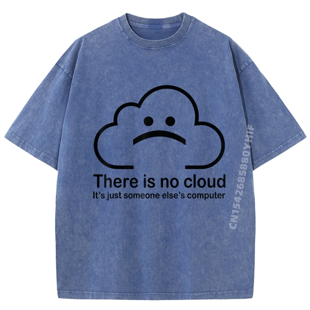 

There Is No Cloud Just Someone Else Computer Vintage T Shirt Men Classic Washed Shirt Men Graphic Clothes