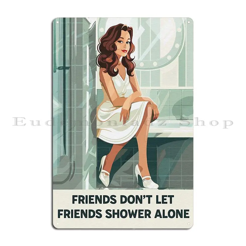 Friends Don T Let Friends Shower Alone Funny Bathroom Art Print Sign Metal Sign Create Designing Wall Cave Tin Sign Poster