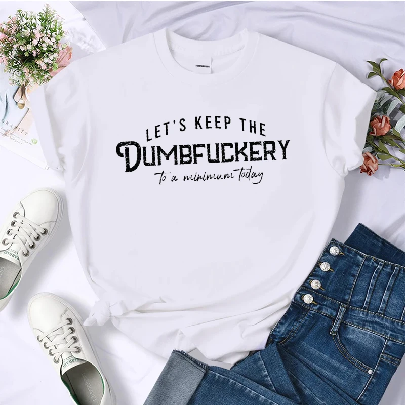 T Shirt Women Let's Keep The Dumbfuckery To A Minimum Today Print Fashion Tee Shirts Casual Streetwear Saying Quote Female Shirt