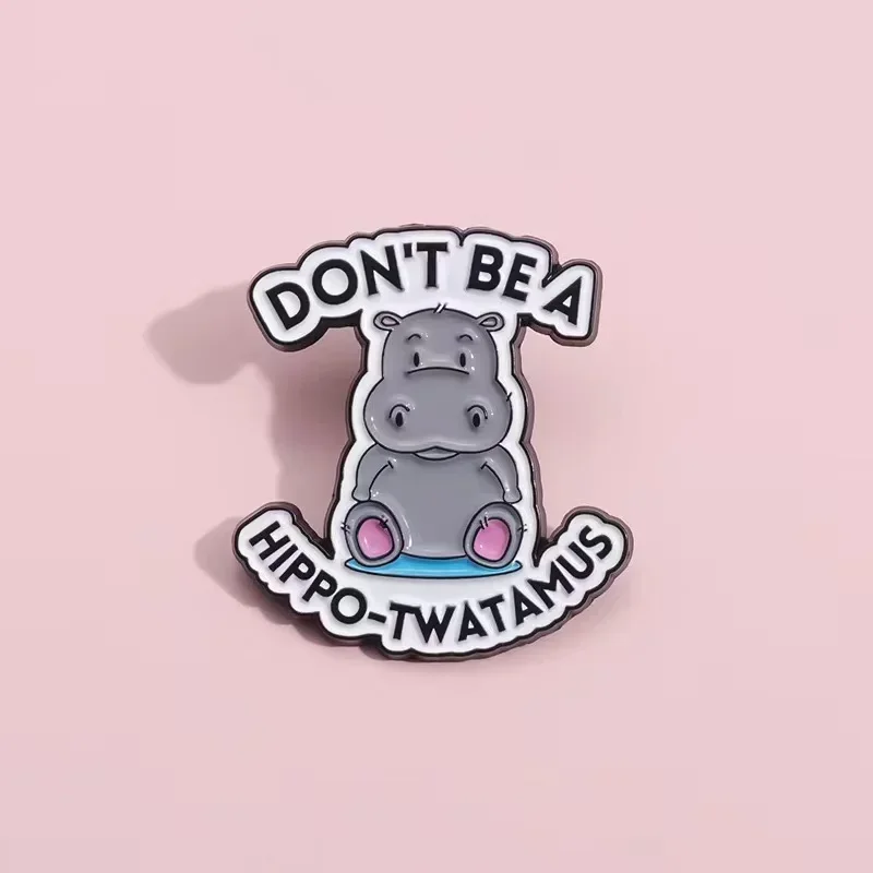 Custom Don't Be A Hippo-Twatamus Enamel Pins Cute Hippopotamus Brooch Lapel Badges Backpack Animal Funny Jewelry Gift for Friend