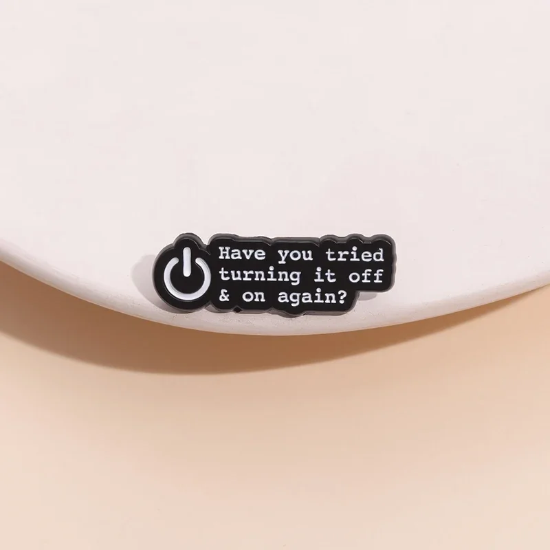 Have You Tried Turning It Off and On Again Enamel Pins Custom Funny Quotes Brooches Backpack Lapel Badge Jewelry Gift for Friend