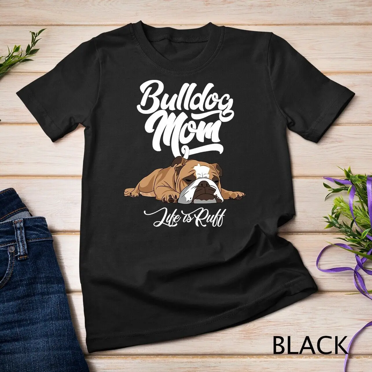 Funny English Bulldog Shirt Bulldog Mom Life Is Ruff Gift Unisex T-shirt