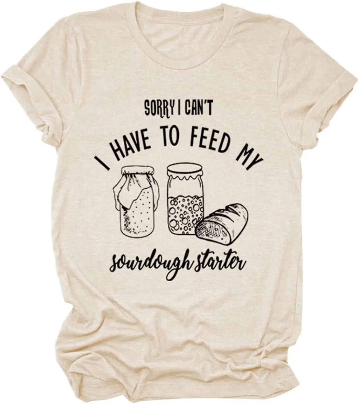 Womens Tops I Can't I Have to Feed My Sourdough Funny Sayings Graphic Tees Summer Short Sleeve Shirts Casual T Shirts