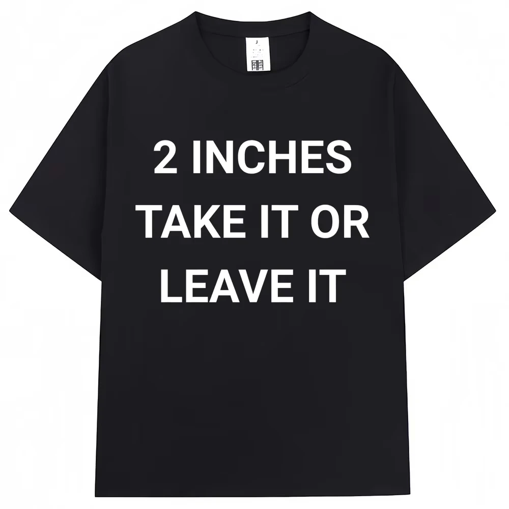 Funny 2 Inches Take It or Leave It T Shirt Men Women Humor Joke Harajuku T-shirt Oversized Cotton Casual Short Sleeve Streetwear