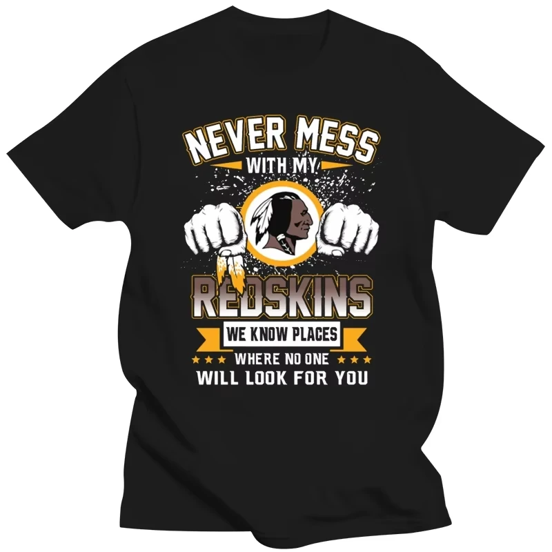 Never Mess with My Redskins We Know Places Where T Shirt Cotton  Streetwear Oversized Casual Men Women Clothing Trendy Retro Tee