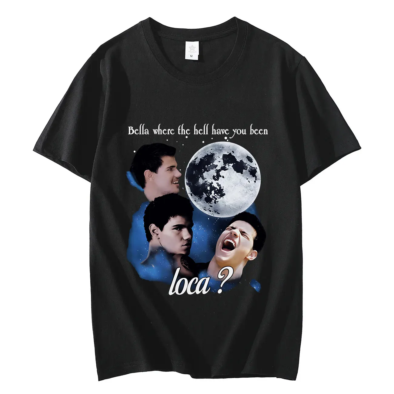 

Bella Where The Hell Have You Been Loca T-Shirt Twilight Saga Jacob Graphic T Shirts Men Women Casual Fashion Oversized T-Shirts