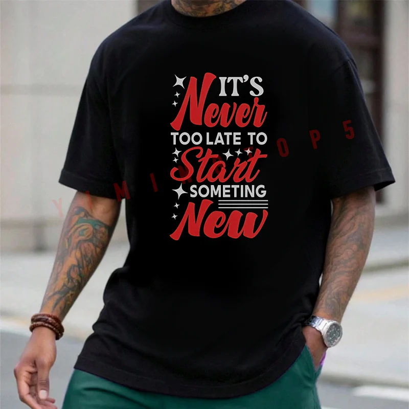 

IT S Never TOO LATE TO Start SOMETING NEW Motorcycle Men T-Shirt Cotton O-neck Short Sleeve Fashion Hip Hop Streetwear Top Tees