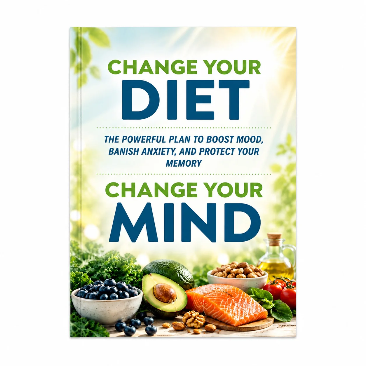 Change Your Diet, Change Your Mind: The Powerful Plan to Boost Mood, Banish Anxiety, and Protect Your Memory