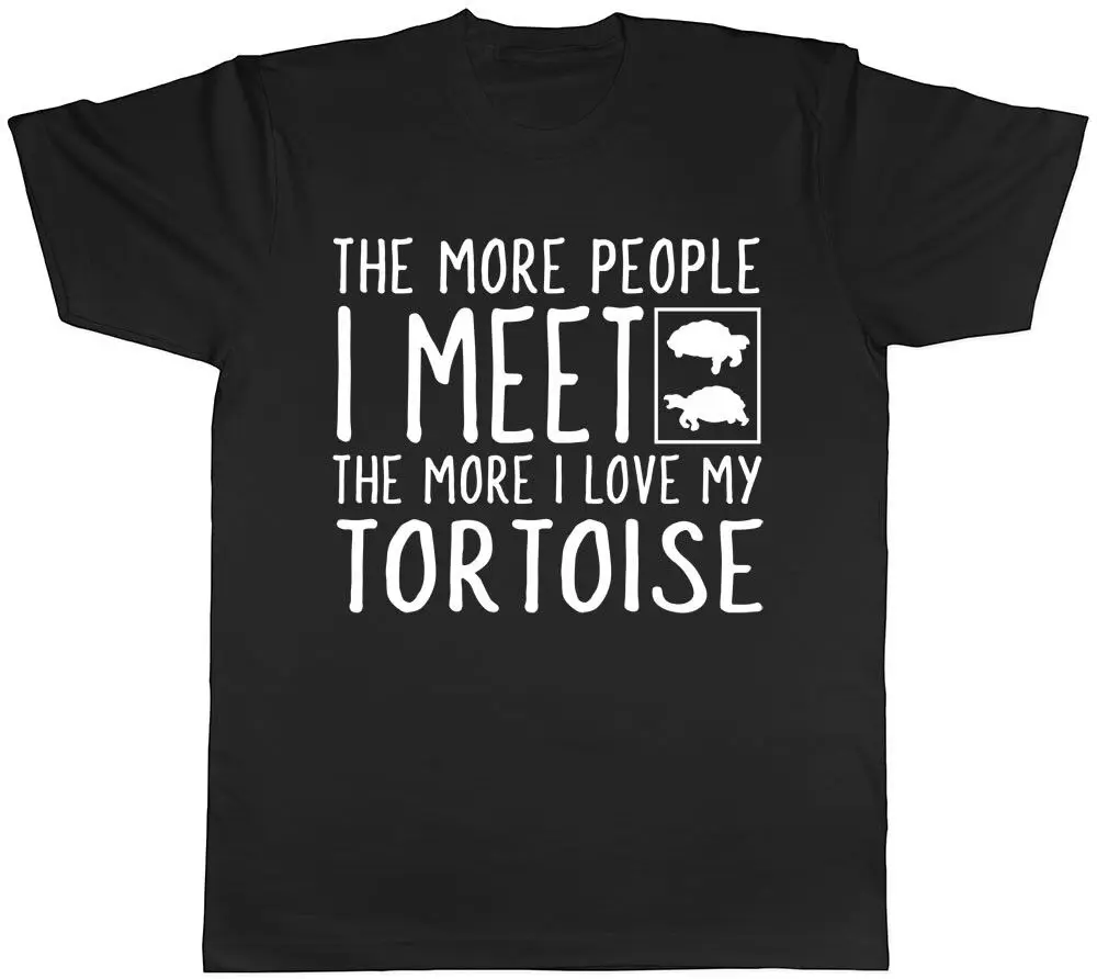 The More People I Meet The More I Love My Tortoise Mens Womens Ladies T-Shirt Unisex T-shirts For Man Woman