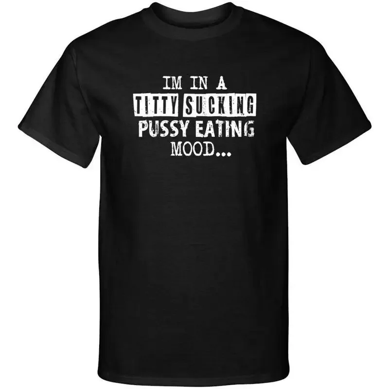 Im In a Tit ty Sucking P ssy Eating Mood Adult Humor Funny Graphic Tee Shirt