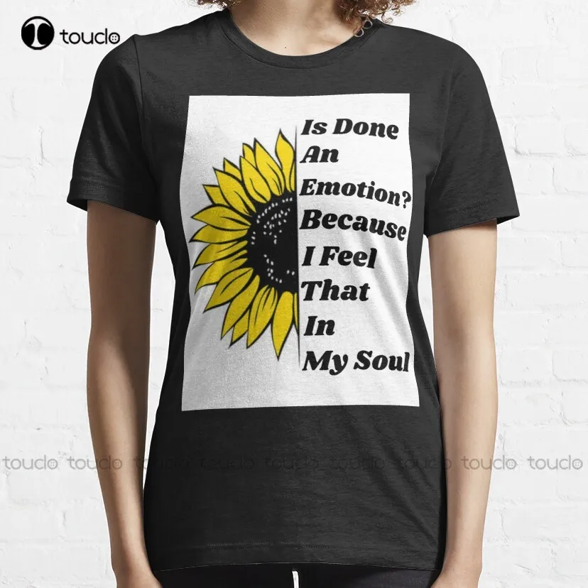 Is Done An Emotion Because I Feel That In My Soul T-Shirt Mom Shirts Creative Funny Shirt Outdoor Simple Vintag Casual T-Shirt