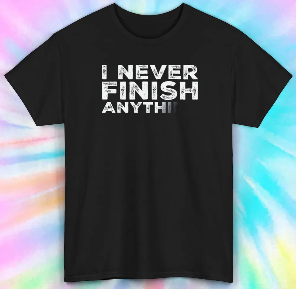 I Never Finish Anything Humor Tee Incomplete Phrase Design Unisex T-shirts Cotton Luxury Brand Vintage Oversized