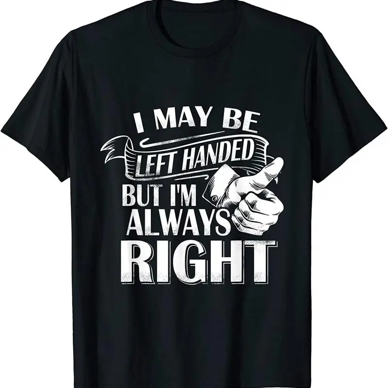 

Новая ограниченная футболка «Я могу быть левшей, но я всегда прав», крутая футболка, сделанная в США