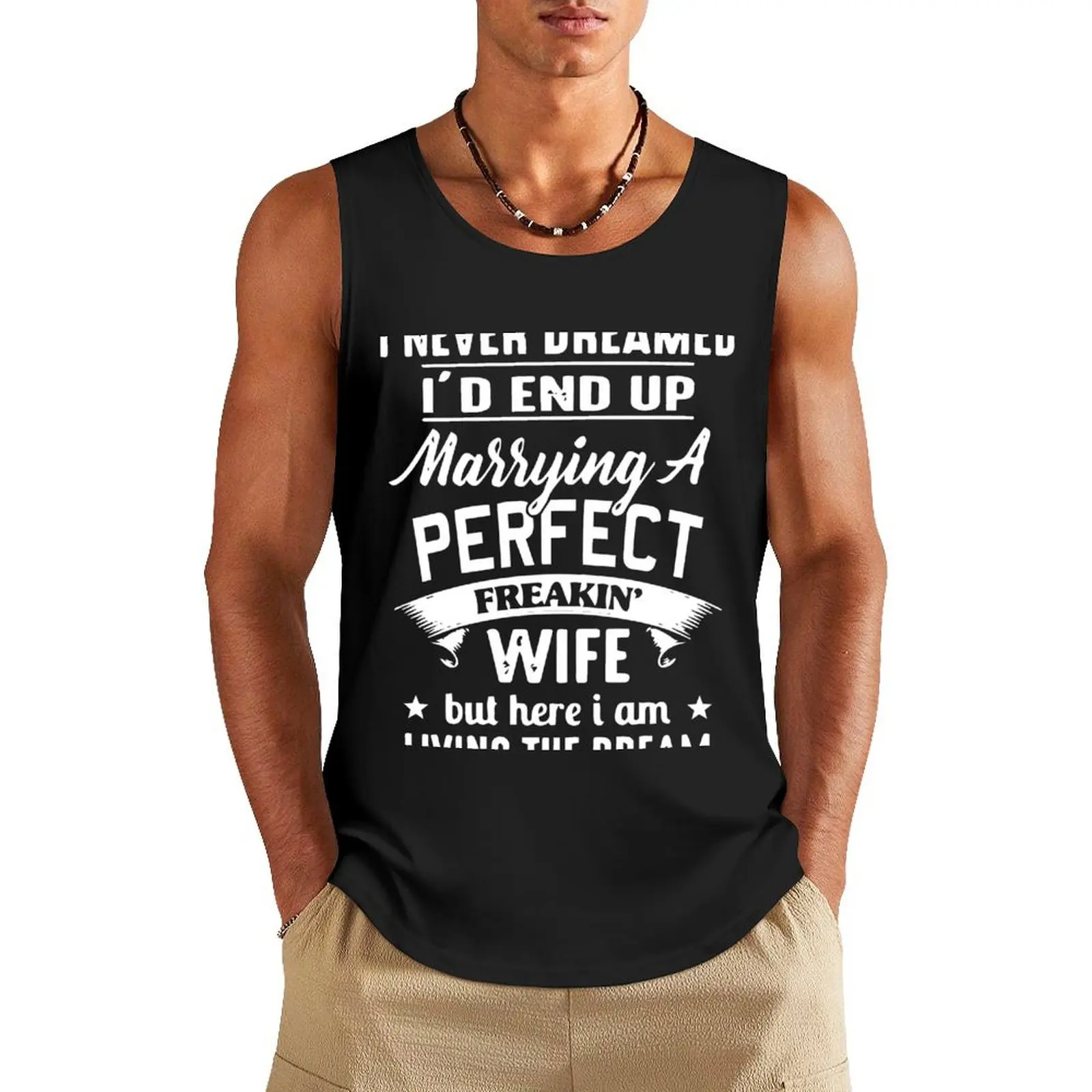 I never dreamed I'd end up marrying A perfect freakin' wife but here I am living the dream Shirt Tank Top