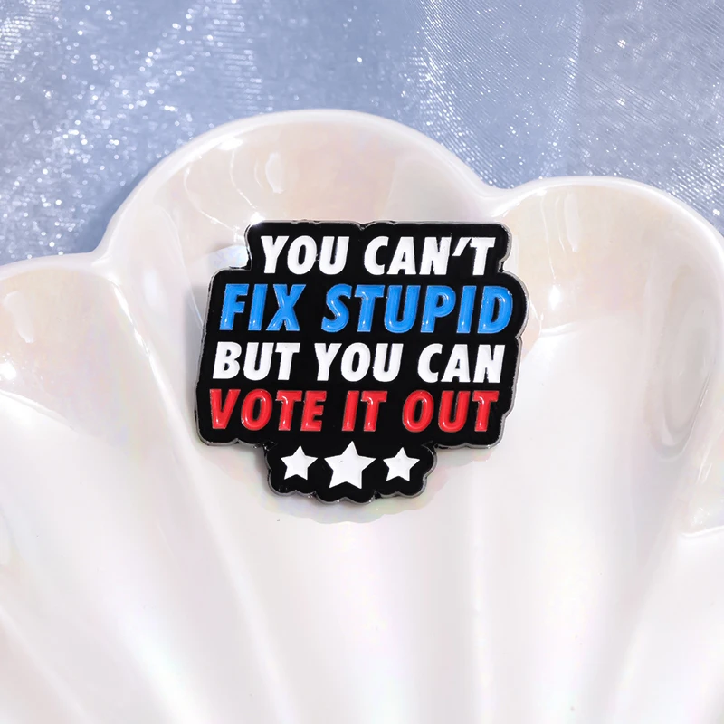 You Can't Fix Stupid But You Can Vote It Out Enamel Pin Funny Saying Brooch Lapel Backpack Badge Jewelry Accessories