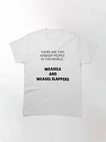 There Are Two Kindsof People In This World Weasels And Weasel Slappers Shirt