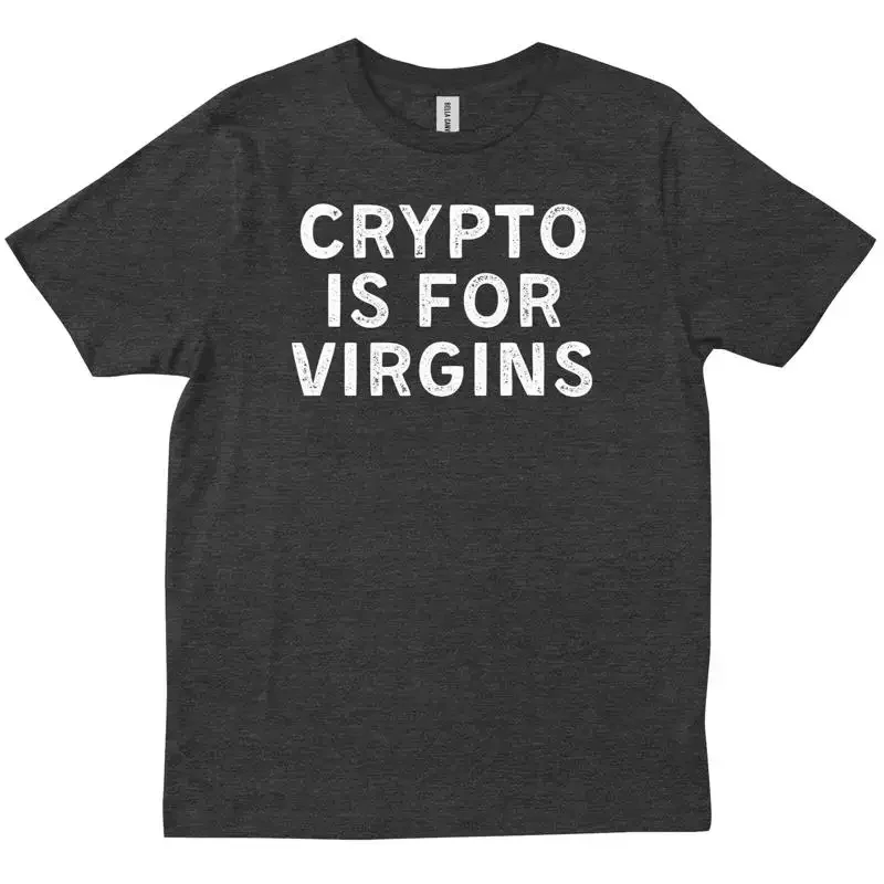 Crypto Is For Virgins Funny Jokes Lovers Friends Family Trendy T shirt