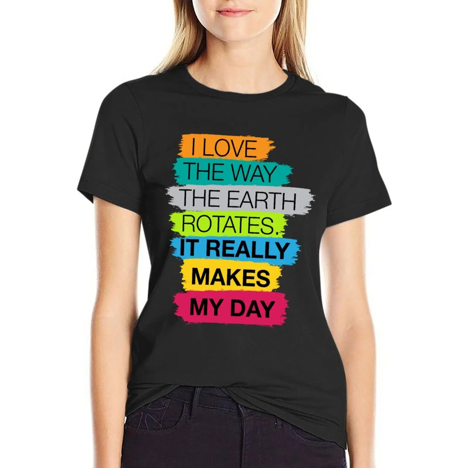 

I love the way the earth rotates, it really makes my day Dad joke T-Shirt summer tops female sweat summer blouses woman 2025