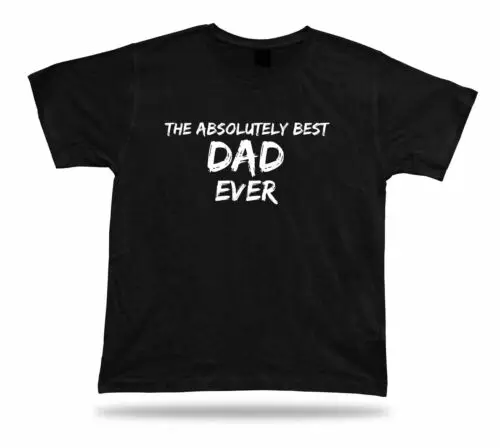 Absolutely best Dad Ever T-shirt Daddy Fathers Gift Idea birhday present Tee