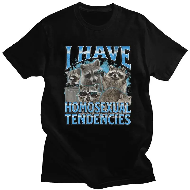 I Have Homosexual Tendencies Funny Raccoon Meme T Shirt for Men T-shirts Streetwaer Short Sleeve Tee Shirt Loose Fit