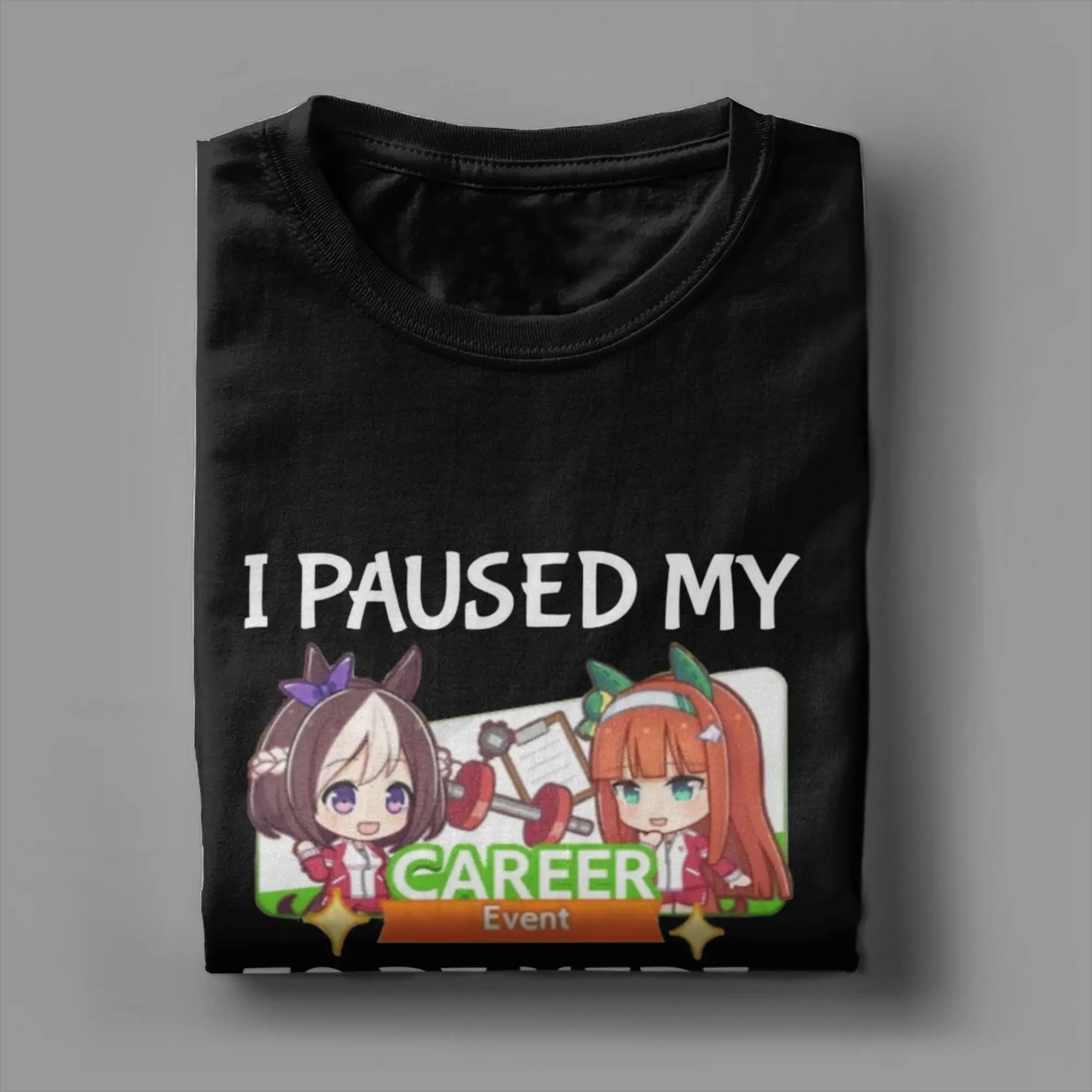I Paused My Umamusume Career To Be Here Men T Shirts  Novelty Tees Short Sleeve Round Collar T-Shirts Pure Cotton Size Clothes