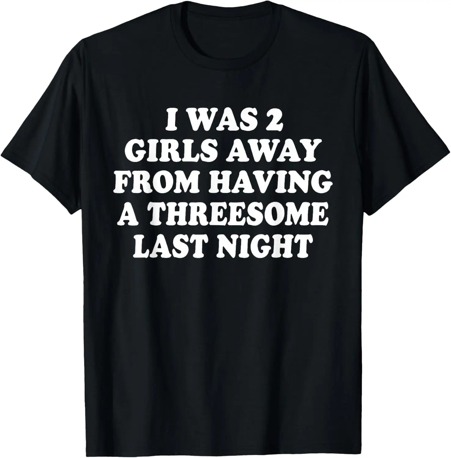 I Was 2 Girls Away From Having A 3-Some Last Night Funny T-Shirt