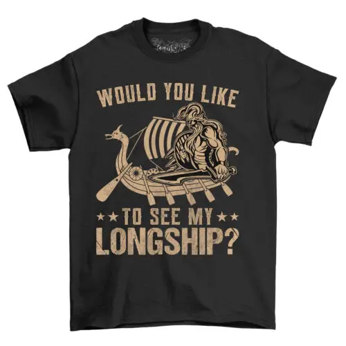 

"Would You Like to See My Longship" Funny Norse Viking T-shirt - 100% Cotton, U