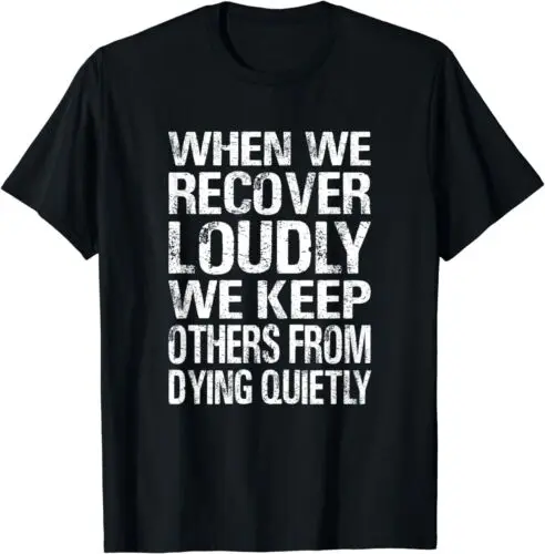 NEW When We Recover Loudly We Keep Others From Dying Quietly AA T-Shirt S-5XL