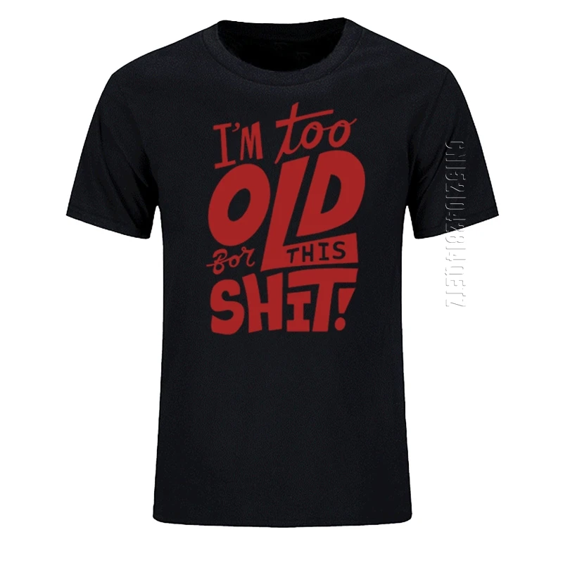 Too Old For This Shit Funny Men's T-Shirt New Oversized O Neck Cotton Casual Top Tees Adult Tshirt