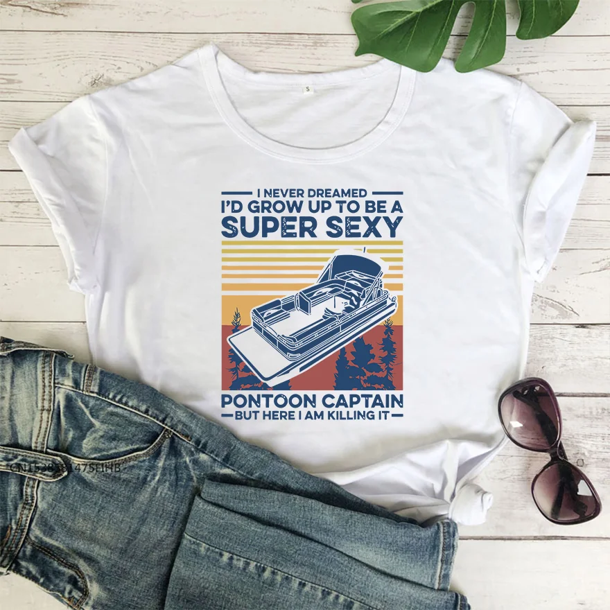 

Sexy Pontoon Captain T Shirt I Never Dreamed I'd Grow Up To Be A Super Sexy Pontoon Captain Boating Women Shirts Premium Fabric