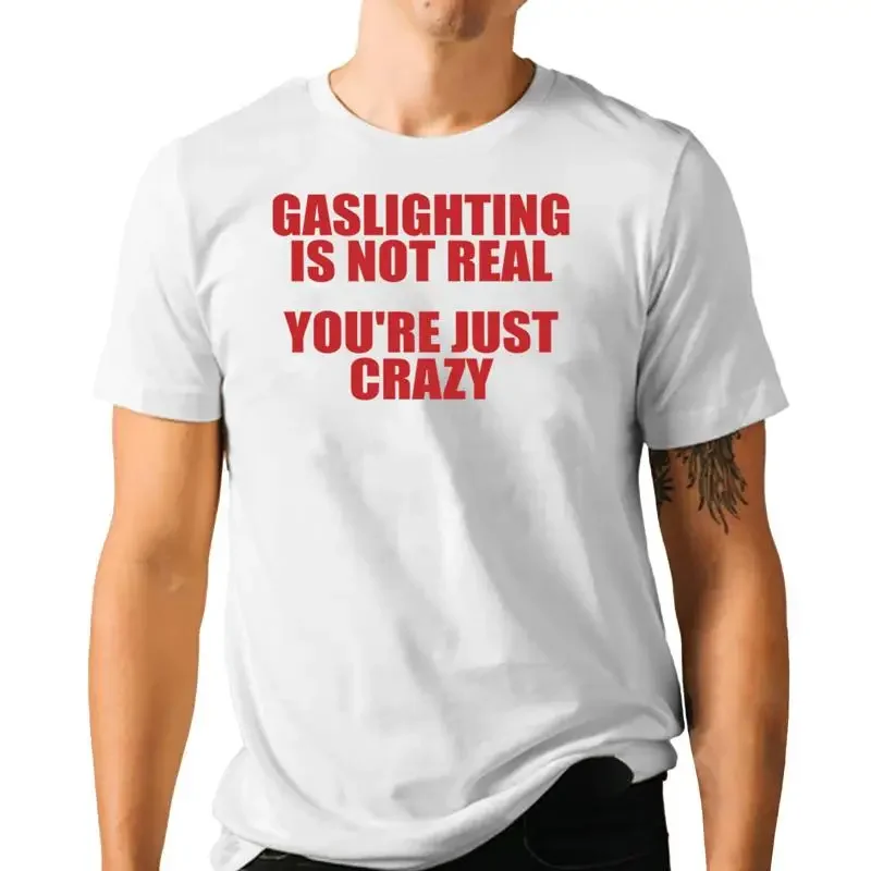 

Gaslighting Is Not Real You'Re Just Crazy Funny Hilarious Meme T Shirt