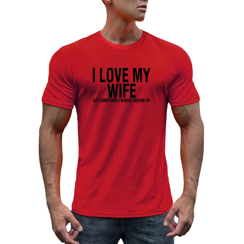 I Love My Wife But Sometimes I Wanna Square Up Summer Mens T-shirt Letter Printed O Neck Fashion Sports Casual Short Sleeve Tees