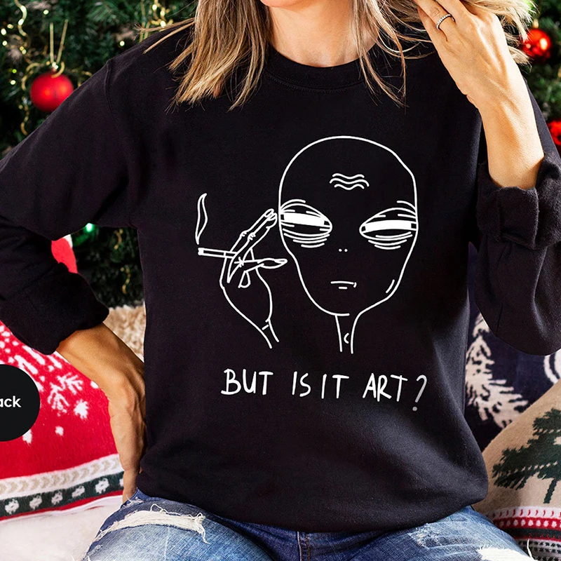 Funny Saying Sweatshirt for Women But Is It Art Space Hoodies Quote Smoking Alien Hoodie Art Lover Outfit, Gift for Artists