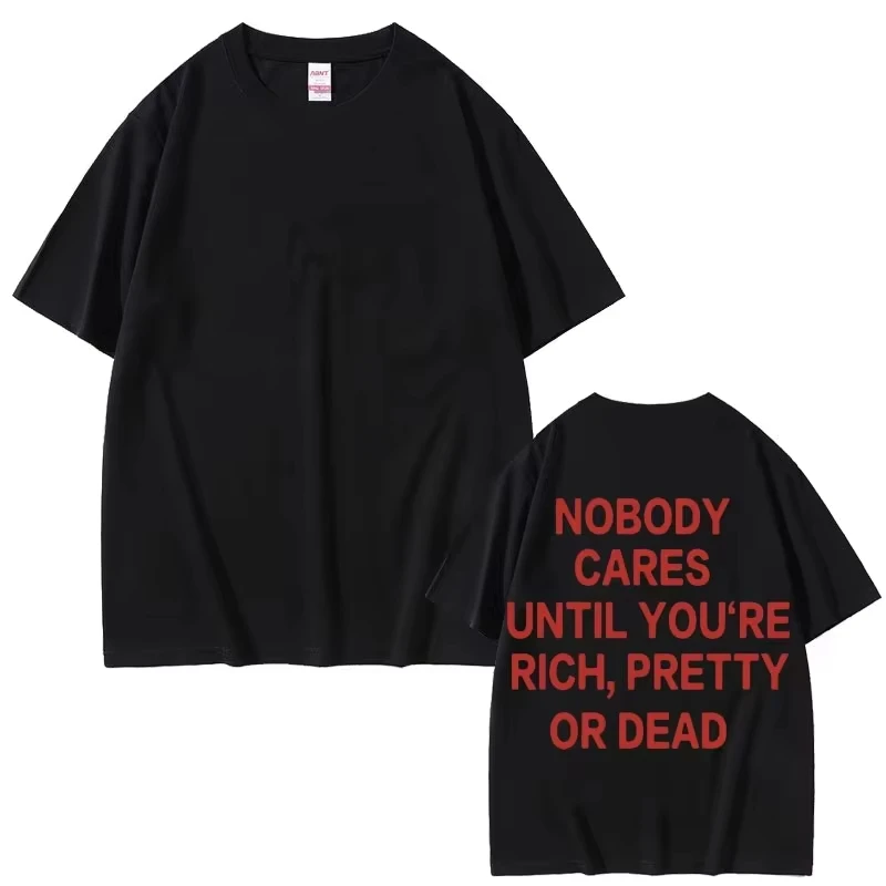 Nobody Cares Until You're Rich Pretty or Dead Same Style Print T Shirt Men Fashion Funny T-shirts T-shirt