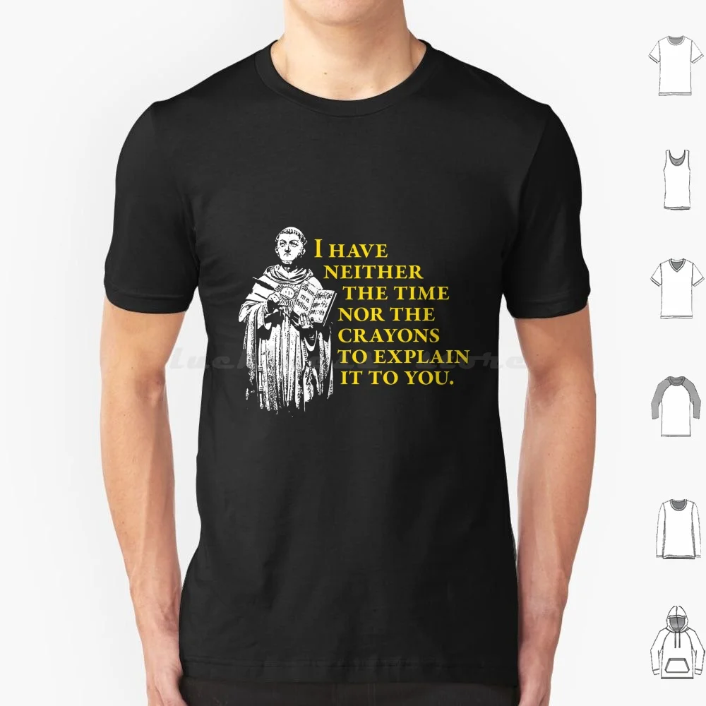 Thomas Aquinas-I Have Neither The Time Nor The Crayons-Camiseta de regalo de filosofía de algodón para hombres y mujeres DIY estampado Thomas Aquinas