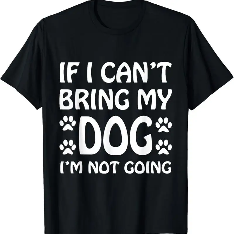 If I Can_t Bring My Dog I_m Not Going T Shirt Dogs Lover
