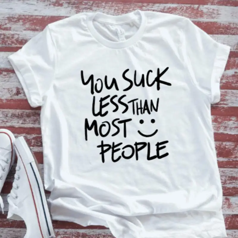 

You Suck Less Than Most People White T Shirt
