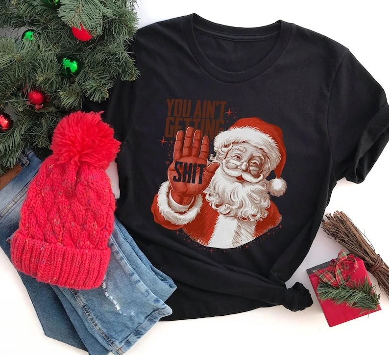 You Ain’t Getting Funny Santa Christmas Regular High Quality Cotton Tops Tee Shirt Unique Leisure Pair Unisex graphic t shirts