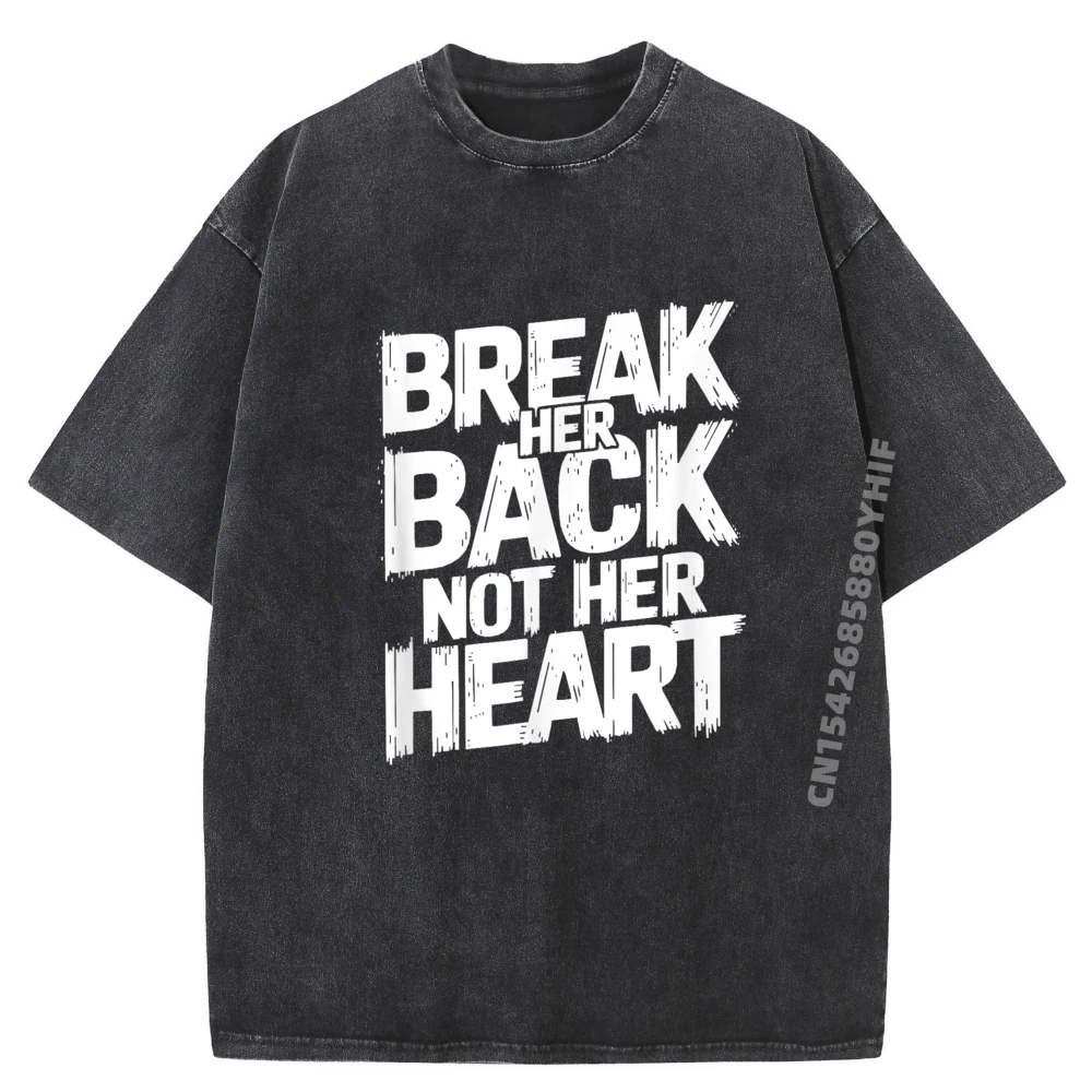 

Funny Quote Break Her Back Not Her Heart Camisetas Summer Man Clothes Leisure Washed Shirt Soft Printed T Shirt