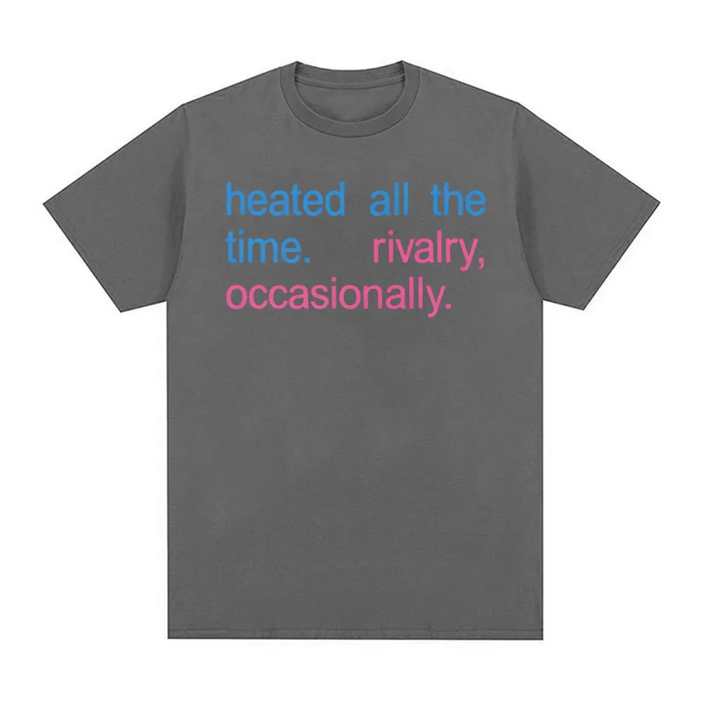 Heated All The Time Rivalry Occasionally Printed T Shirt Men Women Fashion Short Sleeve T-shirt Casual Oversized Cotton T-shirts