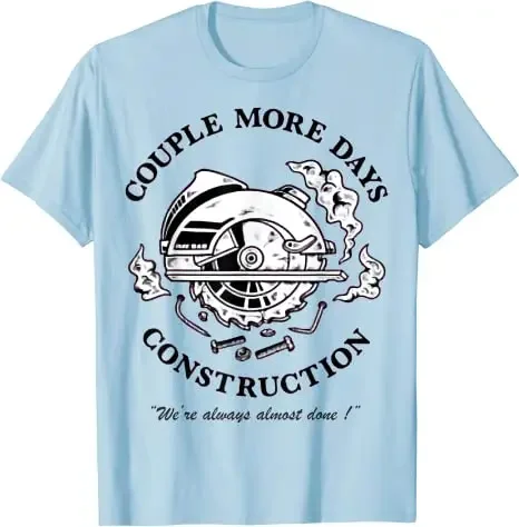 Gift Funny Worker Graphic Tee Top Sayings Quote Repairman Clothes Couple More Days Construction We’re Always Almost Done T-Shirt