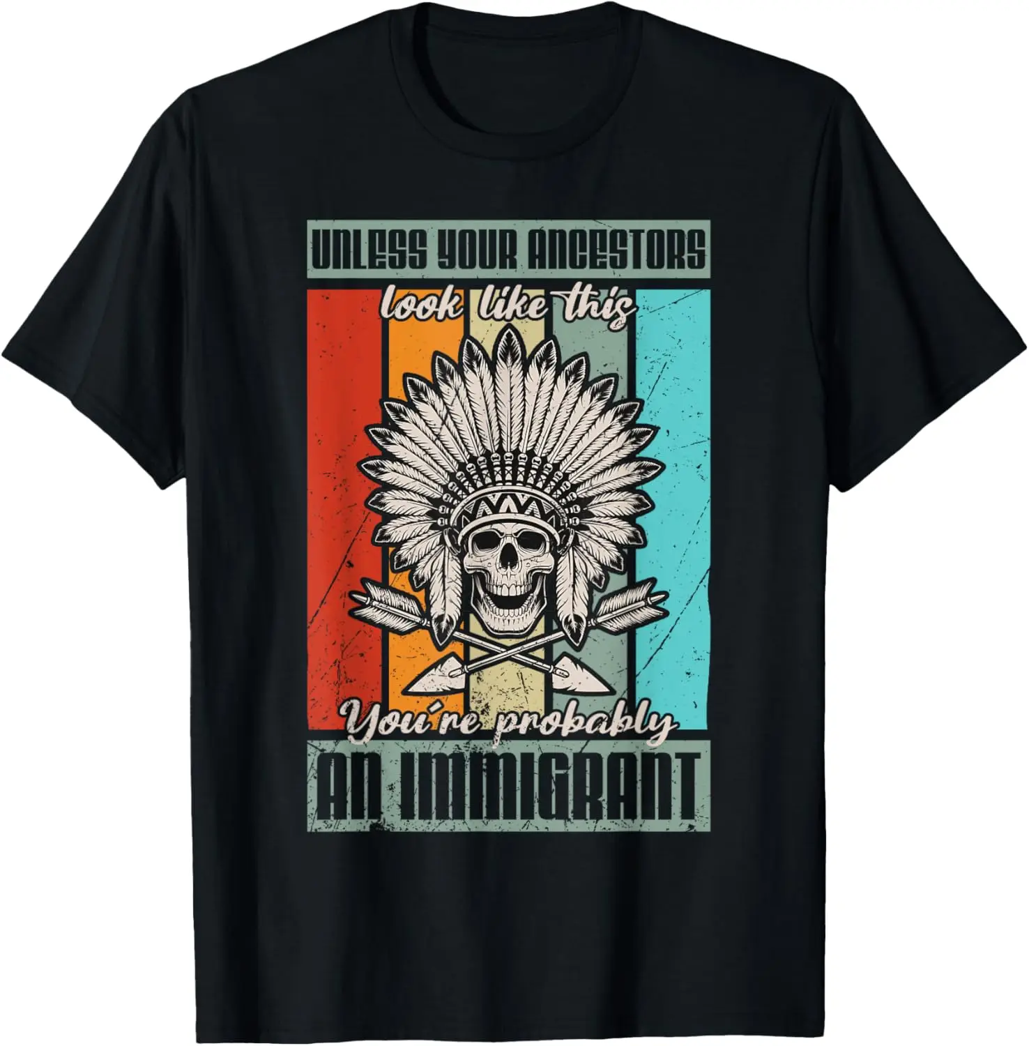 Unless Your Ancestors Look Like This You´re An Immigrant T-Shirt