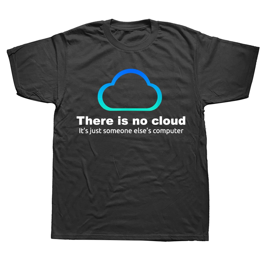 Funny Tech Humor There Is No Cloud ..just Someone Else's Computer T Shirts Short Sleeve Birthday Gifts Summer Style T-shirt