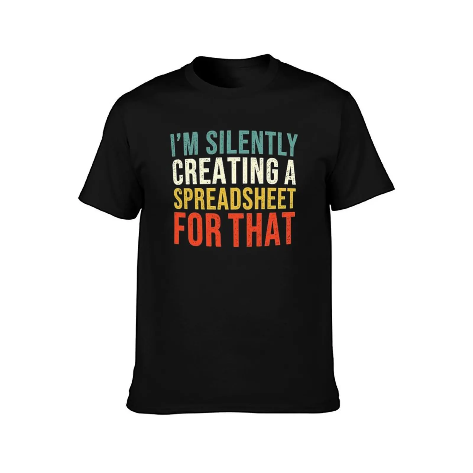 I'm Silently Creating A Spreadsheet For That, Funny Accountant T-Shirt cotton t shirt pack T-Shirt