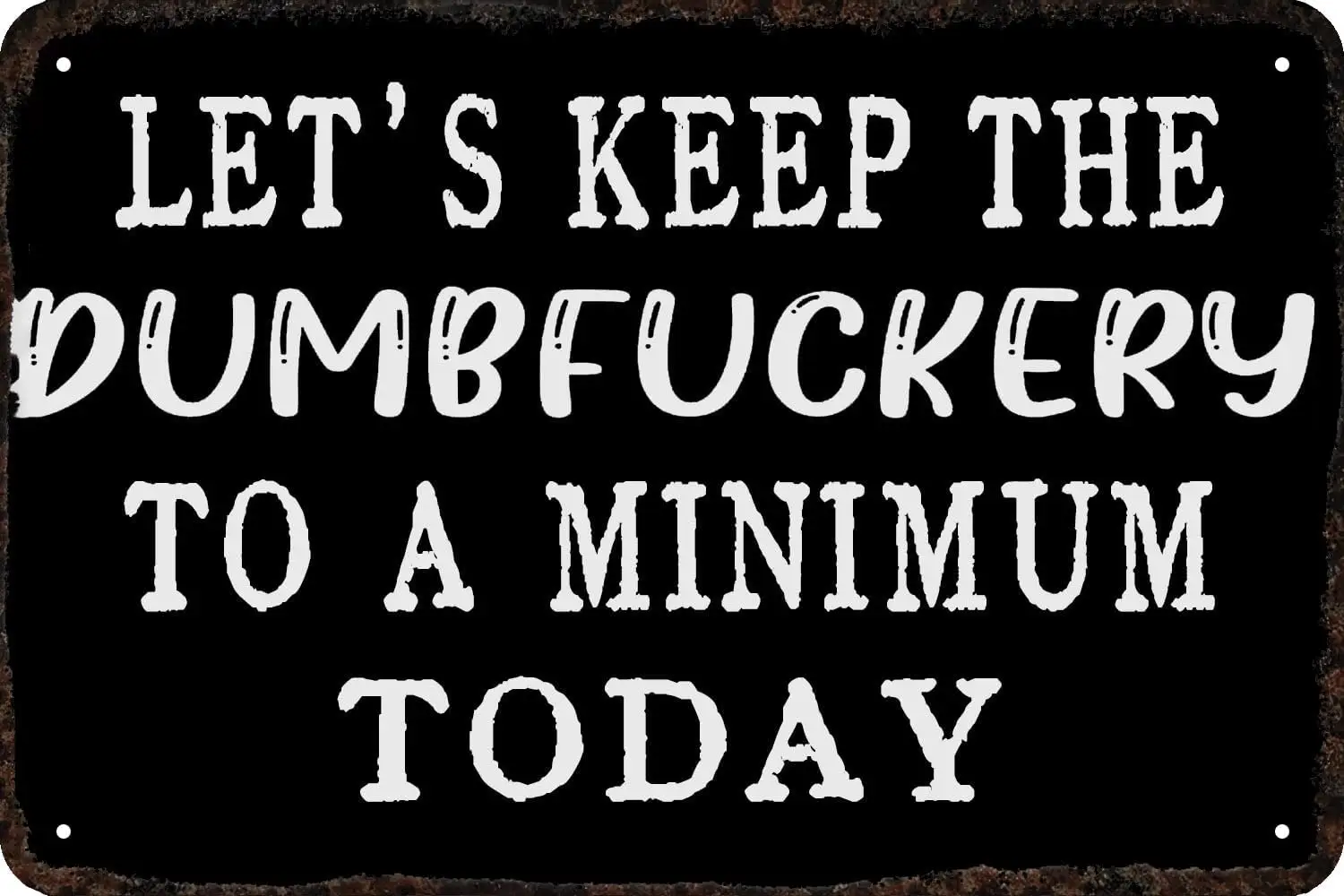 Metal Signs Lets Keep The Dumbfuckery to a Minimum Today Vintage Tin Sign Funny Art Wall Decorations for Home Man Cave Bedroom B