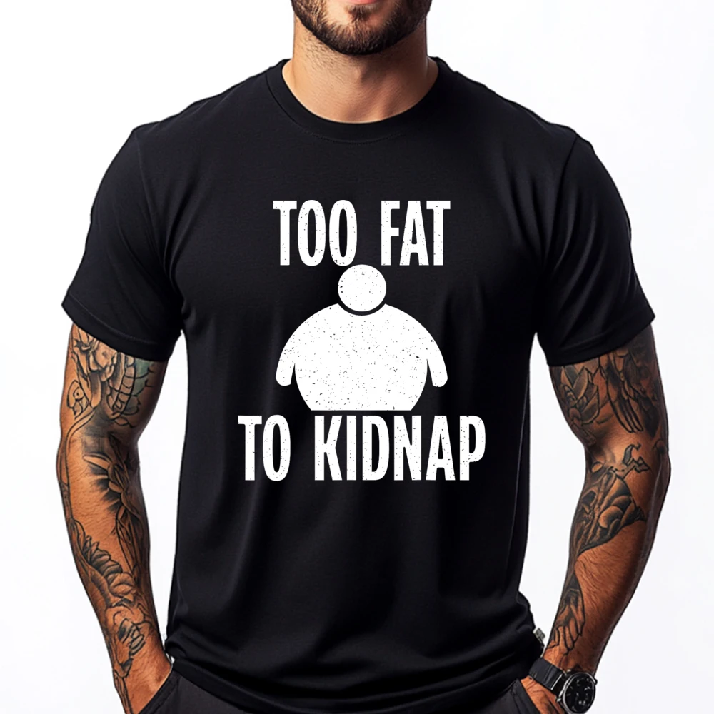 

Too Fat To Kidnap Funny Fat Graphic T Shirts Men Oversized Men's Clothes Halloween Funny T Shirts Men T Shirt Men Man Tops Tees