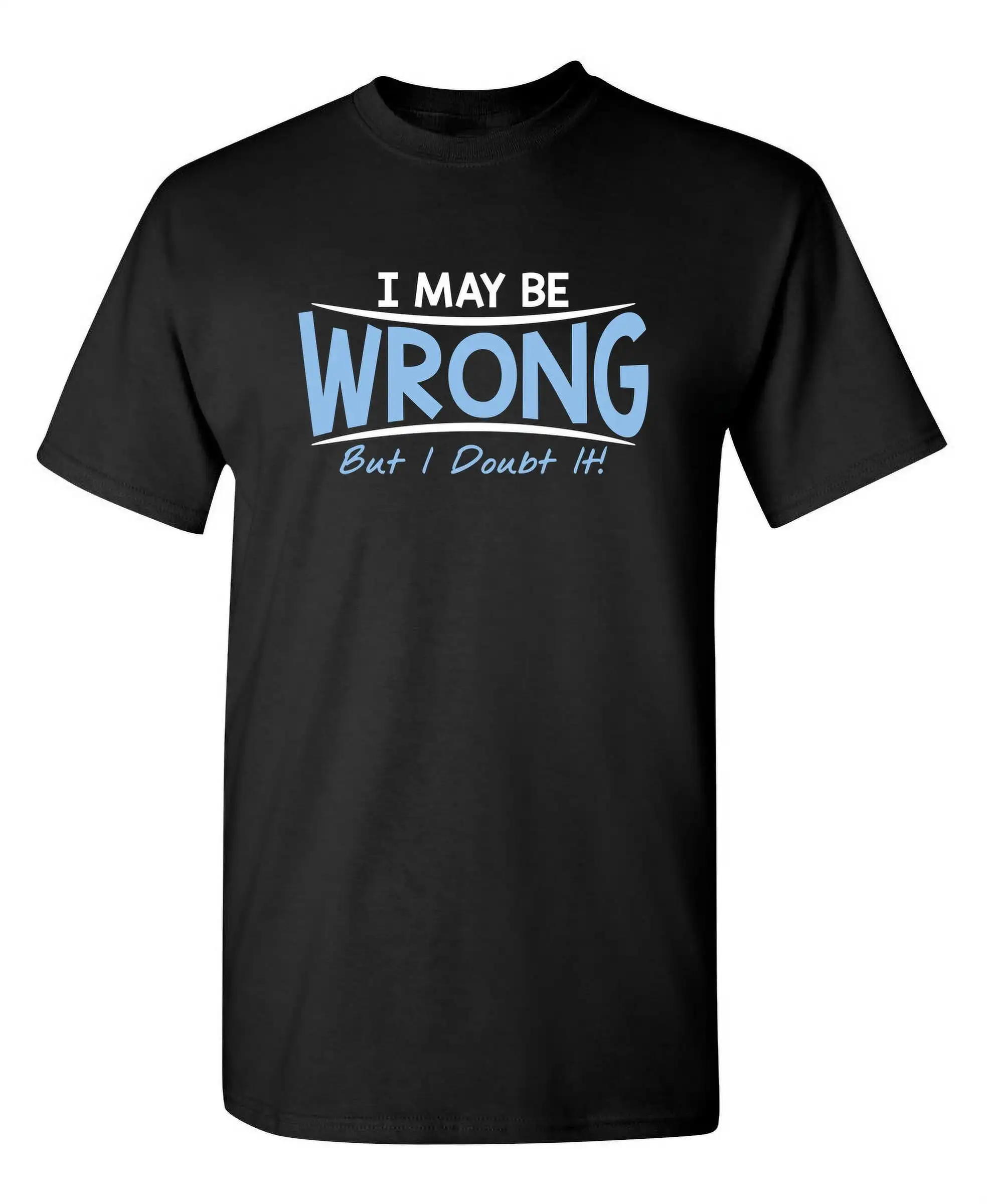 I May Be Wrong But I Doubt It Sarcastic Humor Graphic Novelty Funny Tall T Shirt