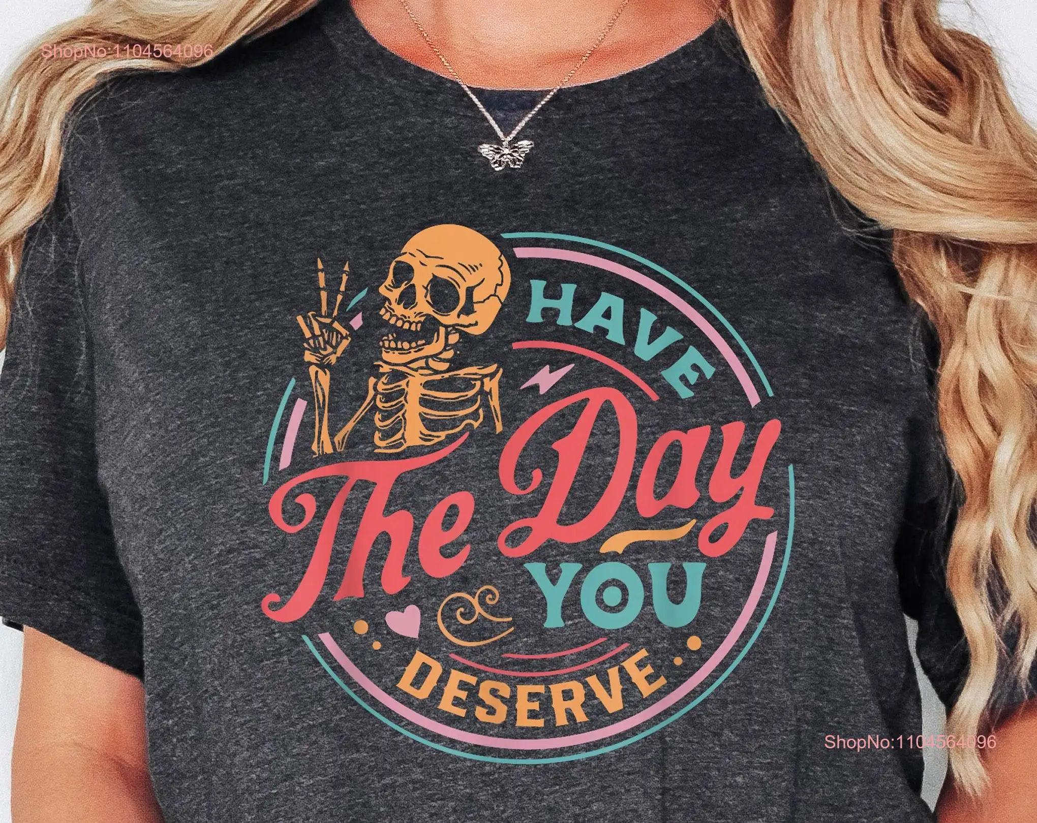 Have The Day You Deserve T Shirt Kindness Sarcastic Motivational Skeleton Inspirational Clothes Positive