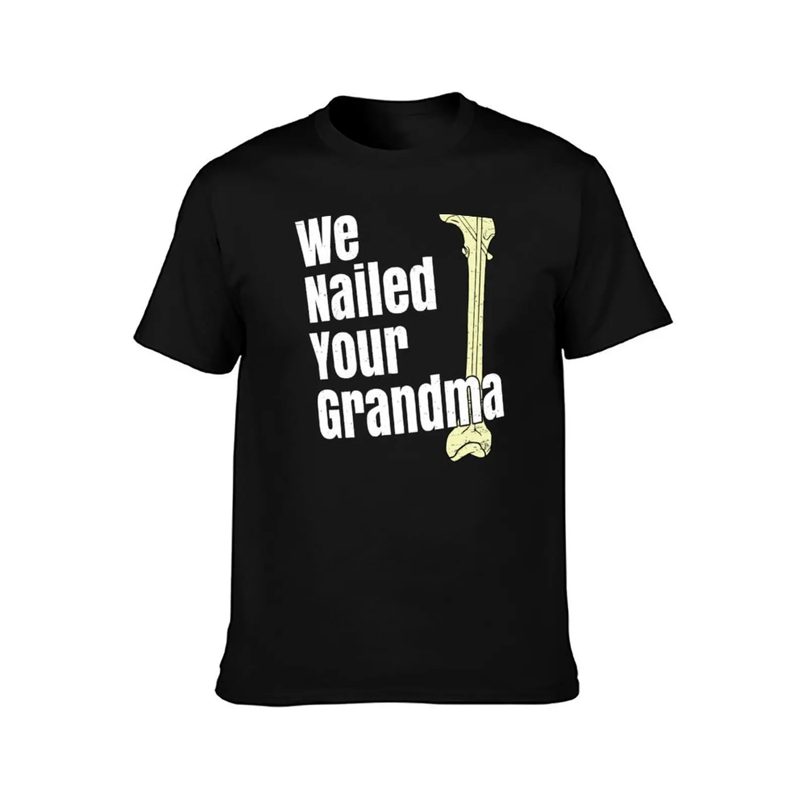 We Nailed Your Grandma Scrub Tech Ortho Hip Surgery T-Shirt Big and Tall Basic Tee Shirt T-Shirt
