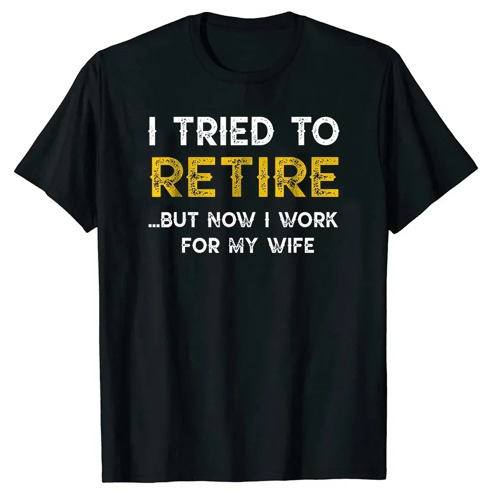 2023 Funny I Tried To Retire But Now I Work For My Wife T Shirt Graphic  Short Sleeve Gifts Summer T-shirt Streetwear